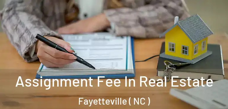  Assignment Fee In Real Estate Fayetteville ( NC )