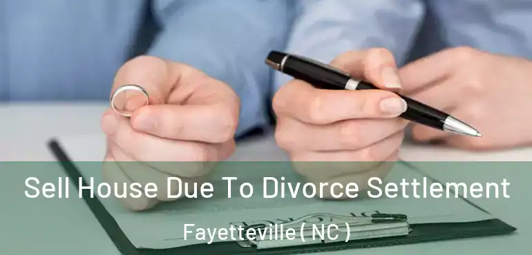  Sell House Due To Divorce Settlement Fayetteville ( NC )