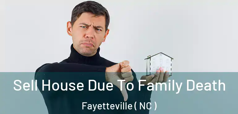  Sell House Due To Family Death Fayetteville ( NC )