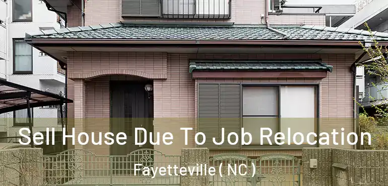  Sell House Due To Job Relocation Fayetteville ( NC )
