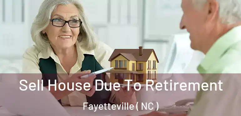  Sell House Due To Retirement Fayetteville ( NC )