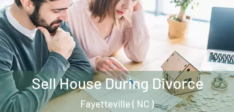  Sell House During Divorce Fayetteville ( NC )