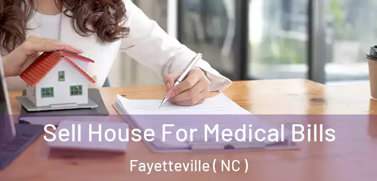  Sell House For Medical Bills Fayetteville ( NC )