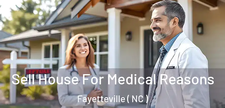 Sell House For Medical Reasons Fayetteville ( NC )