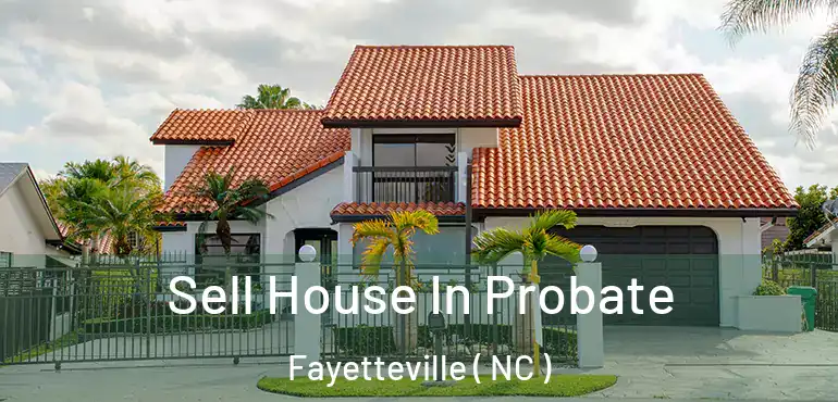  Sell House In Probate Fayetteville ( NC )