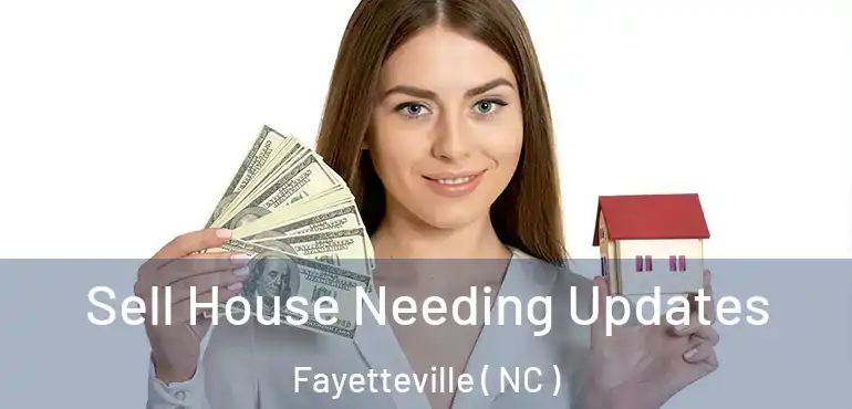  Sell House Needing Updates Fayetteville ( NC )