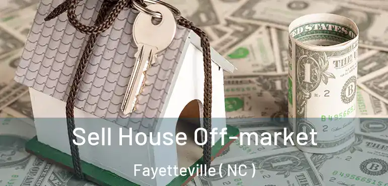  Sell House Off-market Fayetteville ( NC )