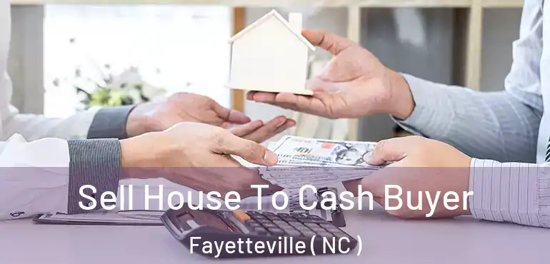  Sell House To Cash Buyer Fayetteville ( NC )