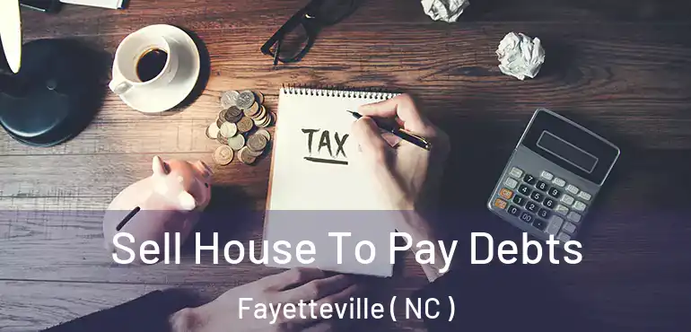  Sell House To Pay Debts Fayetteville ( NC )