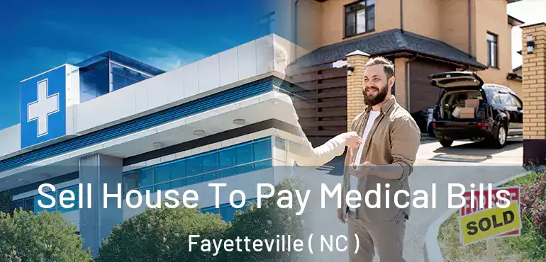  Sell House To Pay Medical Bills Fayetteville ( NC )