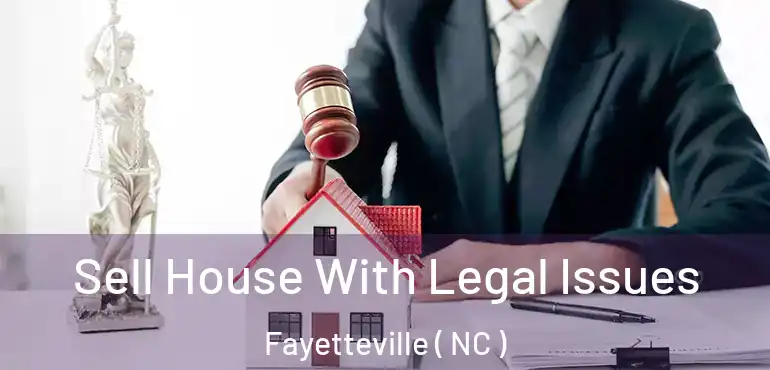  Sell House With Legal Issues Fayetteville ( NC )