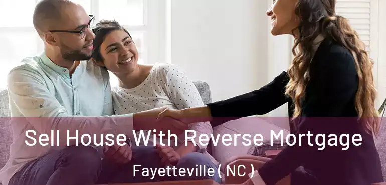  Sell House With Reverse Mortgage Fayetteville ( NC )