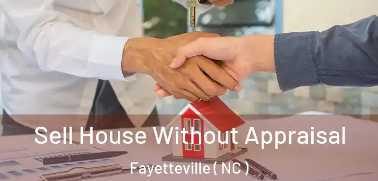  Sell House Without Appraisal Fayetteville ( NC )