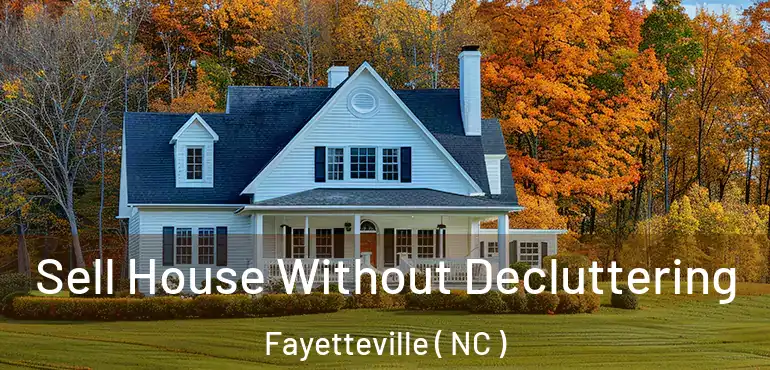  Sell House Without Decluttering Fayetteville ( NC )