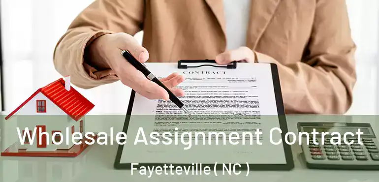  Wholesale Assignment Contract Fayetteville ( NC )